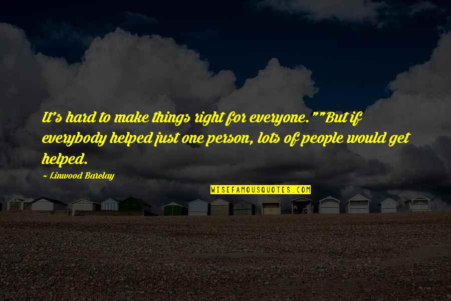 Inspirational Work Quotes By Linwood Barclay: It's hard to make things right for everyone.""But Inspirational Work Quotes By Linwood Barclay: It's hard to make things right for everyone.""But