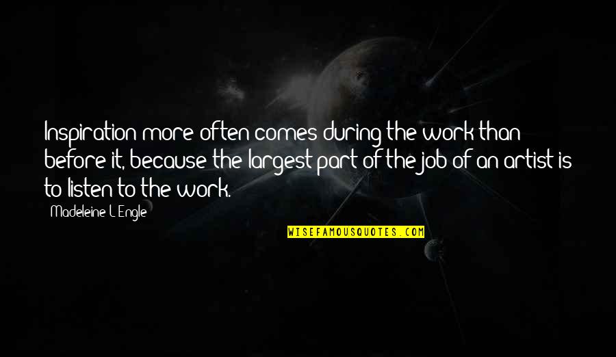 Inspirational Work Quotes By Madeleine L'Engle: Inspiration more often comes during the work than Inspirational Work Quotes By Madeleine L'Engle: Inspiration more often comes during the work than