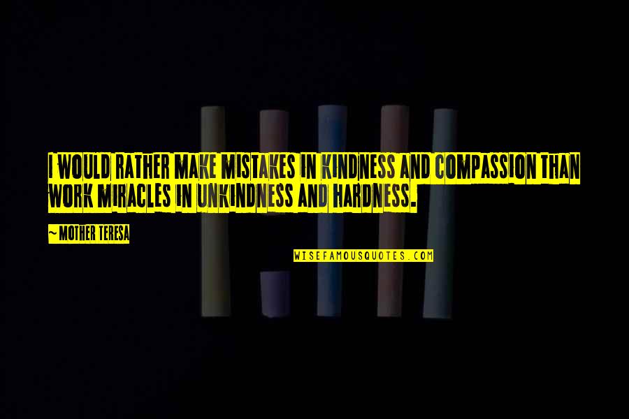 Inspirational Work Quotes By Mother Teresa: I would rather make mistakes in kindness and Inspirational Work Quotes By Mother Teresa: I would rather make mistakes in kindness and