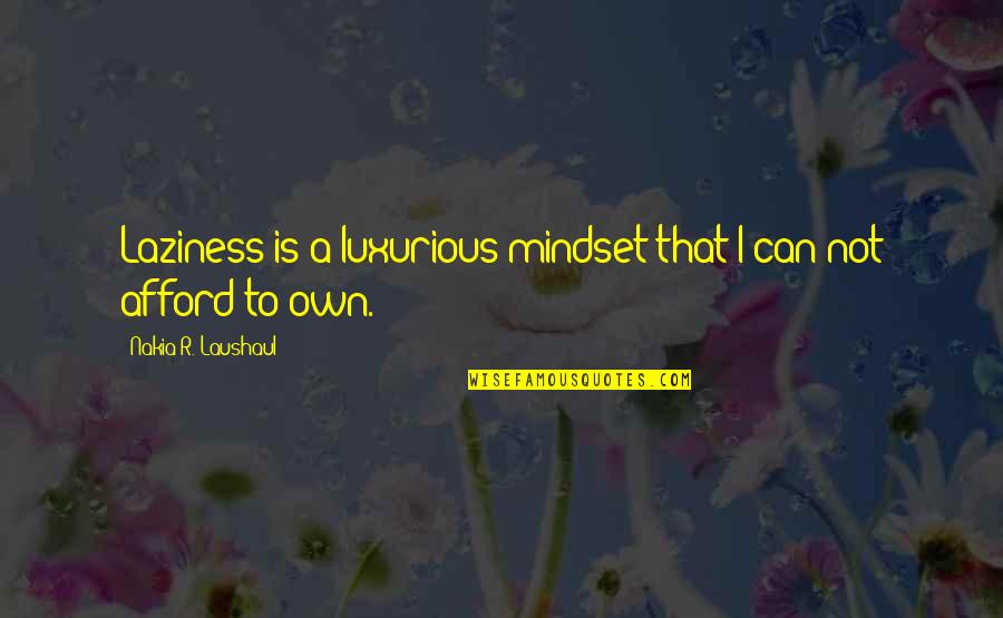 Inspirational Work Quotes By Nakia R. Laushaul: Laziness is a luxurious mindset that I can Inspirational Work Quotes By Nakia R. Laushaul: Laziness is a luxurious mindset that I can