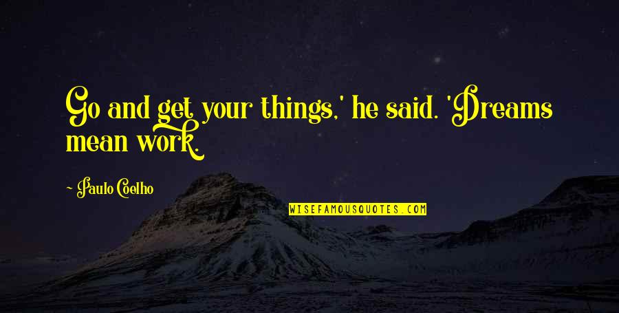 Inspirational Work Quotes By Paulo Coelho: Go and get your things,' he said. 'Dreams Inspirational Work Quotes By Paulo Coelho: Go and get your things,' he said. 'Dreams