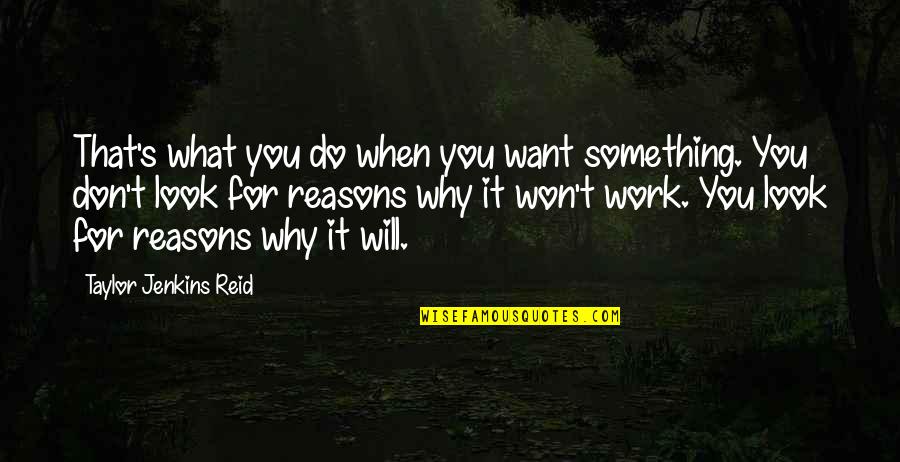 Inspirational Work Quotes By Taylor Jenkins Reid: That's what you do when you want something. Inspirational Work Quotes By Taylor Jenkins Reid: That's what you do when you want something.