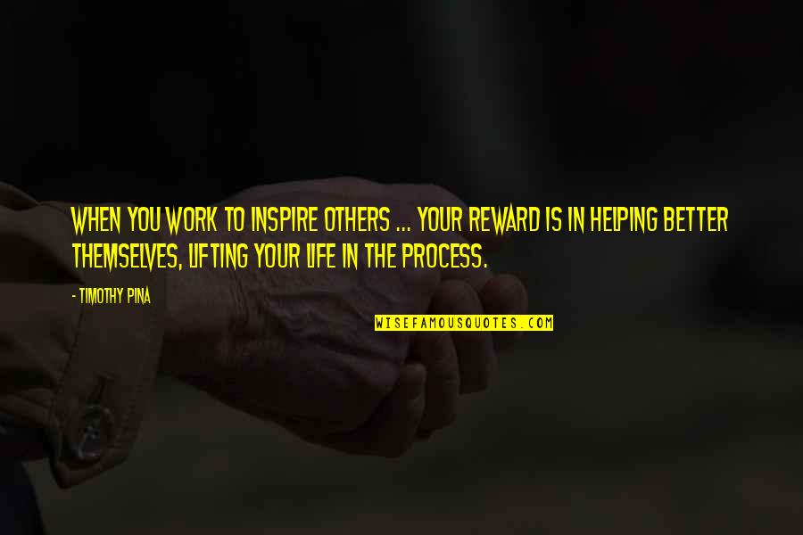 Inspirational Work Quotes By Timothy Pina: When you work to inspire others ... Your