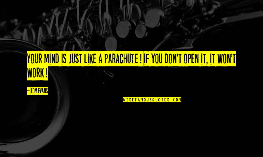 Inspirational Work Quotes By Tom Evans: Your mind is just like a parachute !