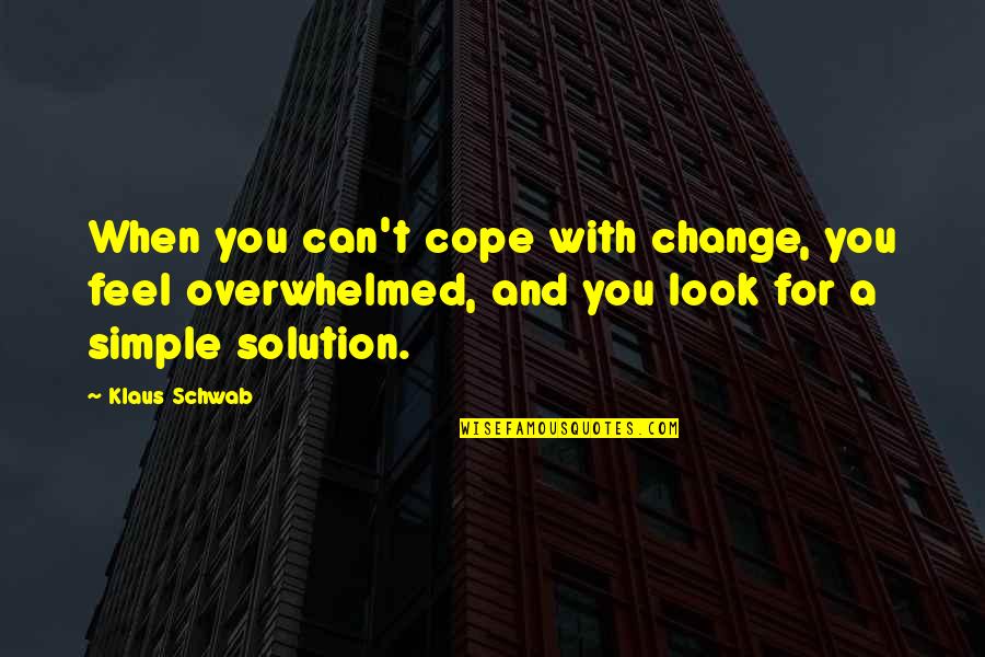 Inspirational Workaholic Quotes By Klaus Schwab: When you can't cope with change, you feel