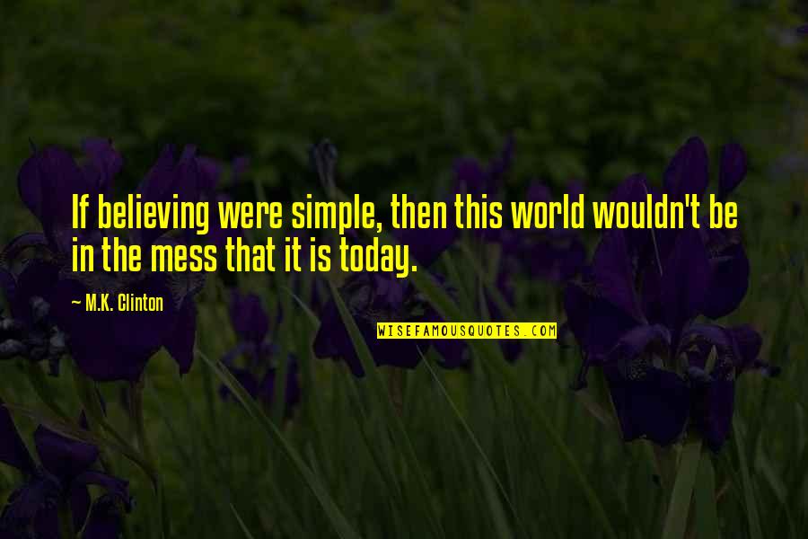 Inspirational World Peace Quotes By M.K. Clinton: If believing were simple, then this world wouldn't