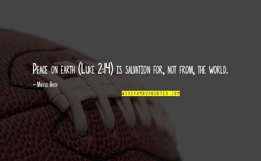 Inspirational World Peace Quotes By Markus Barth: Peace on earth (Luke 2:14) is salvation for,