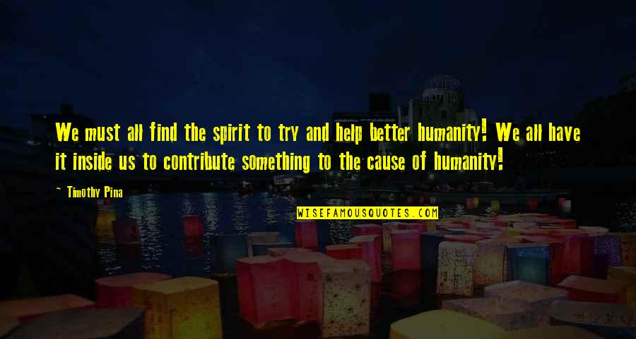 Inspirational World Peace Quotes By Timothy Pina: We must all find the spirit to try Inspirational World Peace Quotes By Timothy Pina: We must all find the spirit to try