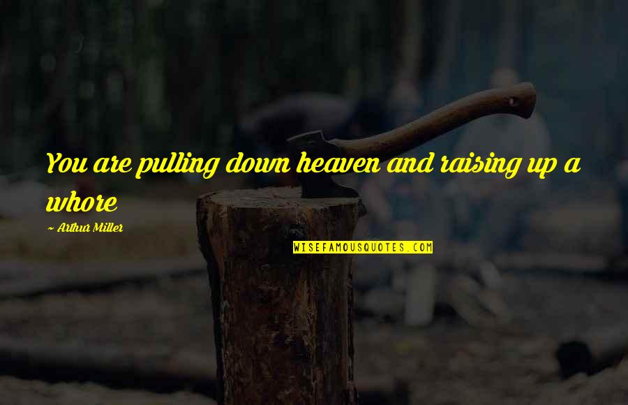Inspirational Worldly Quotes By Arthur Miller: You are pulling down heaven and raising up