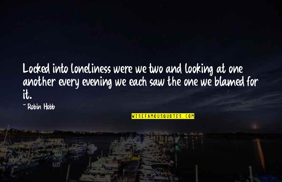 Inspirational Worthiness Quotes By Robin Hobb: Locked into loneliness were we two and looking Inspirational Worthiness Quotes By Robin Hobb: Locked into loneliness were we two and looking