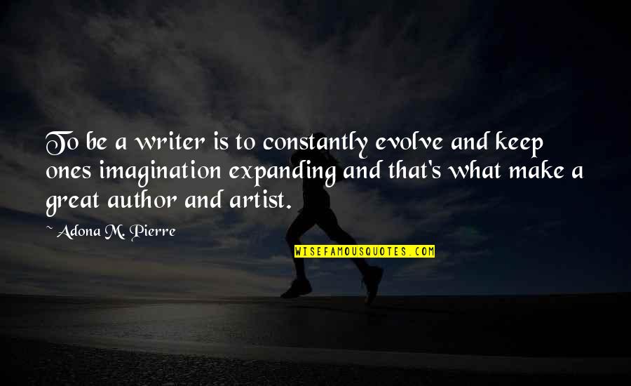 Inspirational Writer Quotes By Adona M. Pierre: To be a writer is to constantly evolve Inspirational Writer Quotes By Adona M. Pierre: To be a writer is to constantly evolve