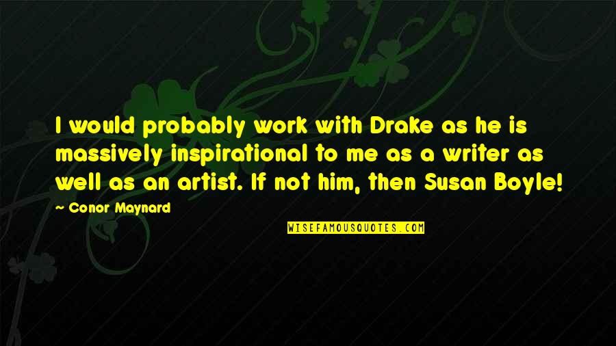 Inspirational Writer Quotes By Conor Maynard: I would probably work with Drake as he Inspirational Writer Quotes By Conor Maynard: I would probably work with Drake as he