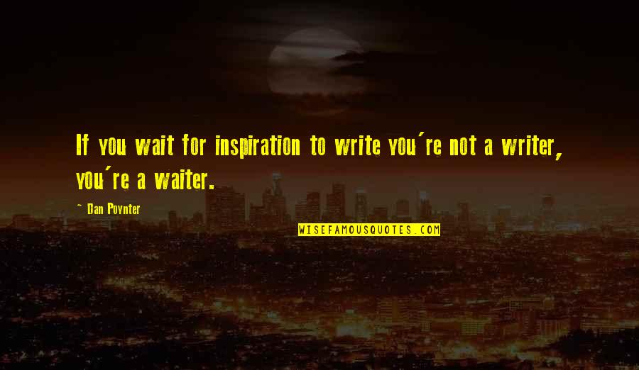 Inspirational Writer Quotes By Dan Poynter: If you wait for inspiration to write you're