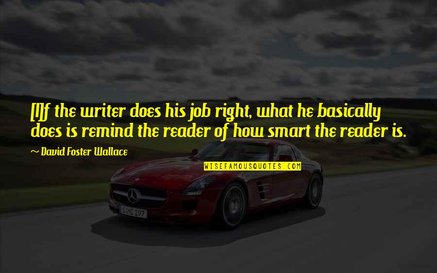 Inspirational Writer Quotes By David Foster Wallace: [I]f the writer does his job right, what