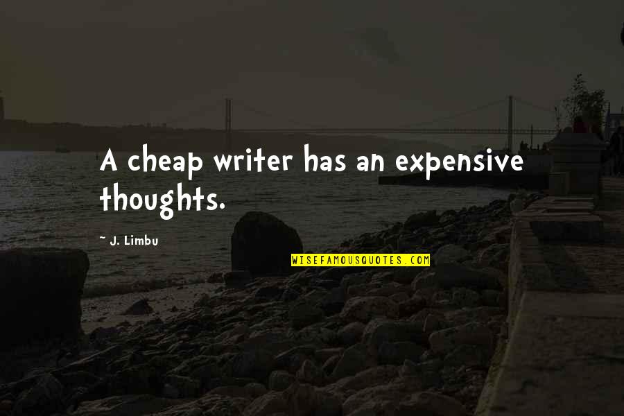 Inspirational Writer Quotes By J. Limbu: A cheap writer has an expensive thoughts. Inspirational Writer Quotes By J. Limbu: A cheap writer has an expensive thoughts.