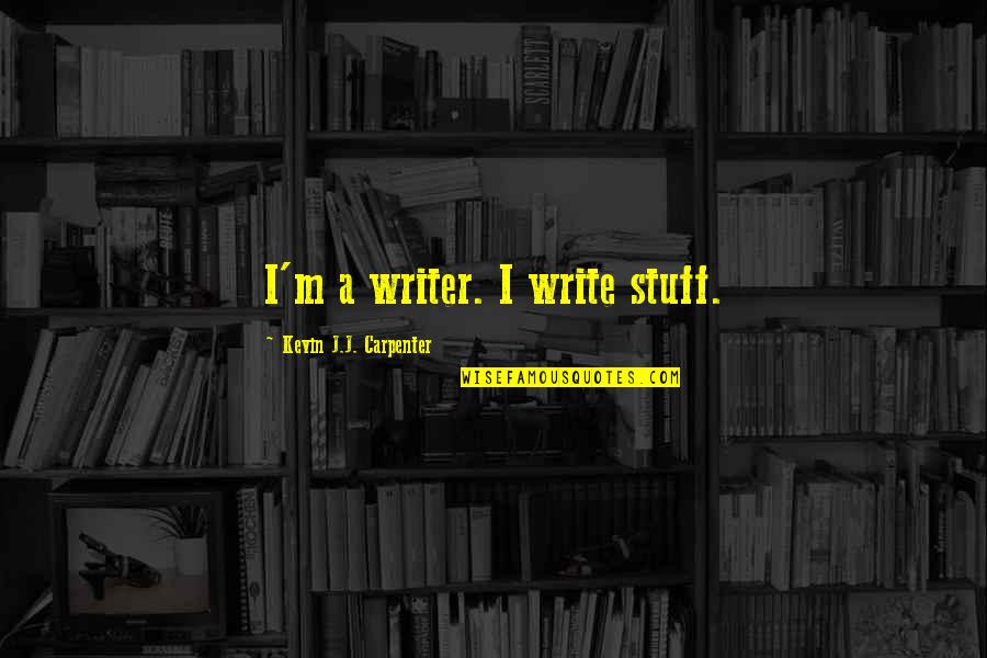 Inspirational Writer Quotes By Kevin J.J. Carpenter: I'm a writer. I write stuff. Inspirational Writer Quotes By Kevin J.J. Carpenter: I'm a writer. I write stuff.