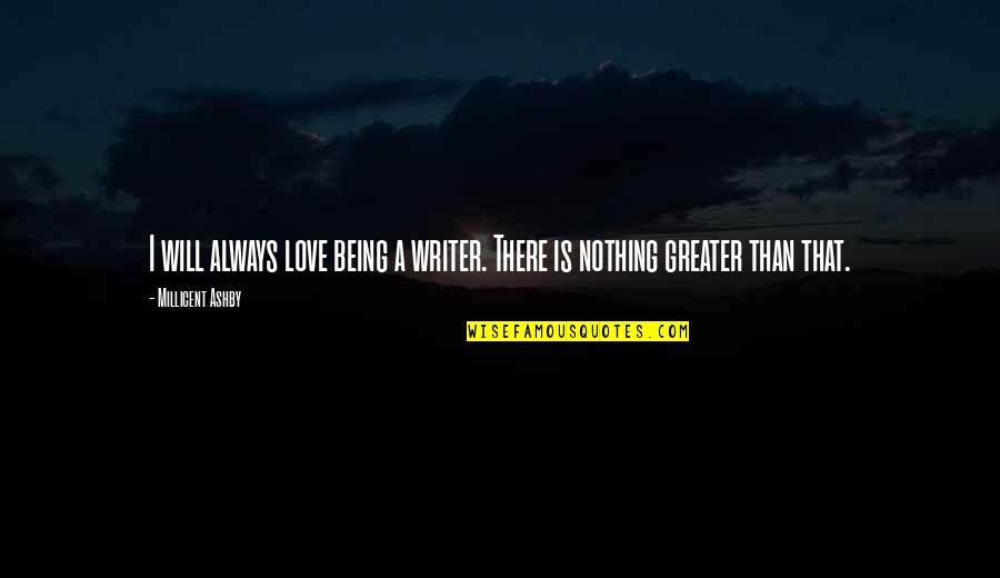 Inspirational Writer Quotes By Millicent Ashby: I will always love being a writer. There Inspirational Writer Quotes By Millicent Ashby: I will always love being a writer. There