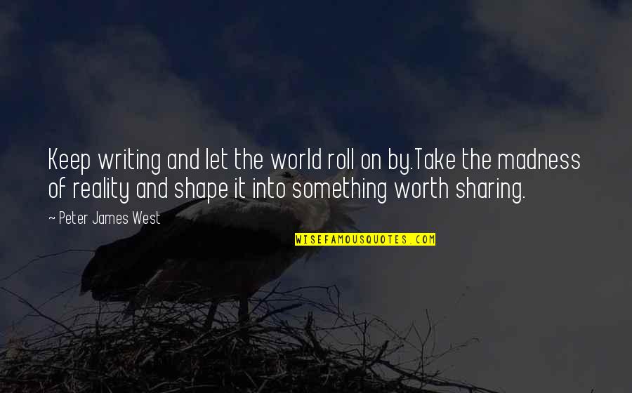 Inspirational Writer Quotes By Peter James West: Keep writing and let the world roll on Inspirational Writer Quotes By Peter James West: Keep writing and let the world roll on