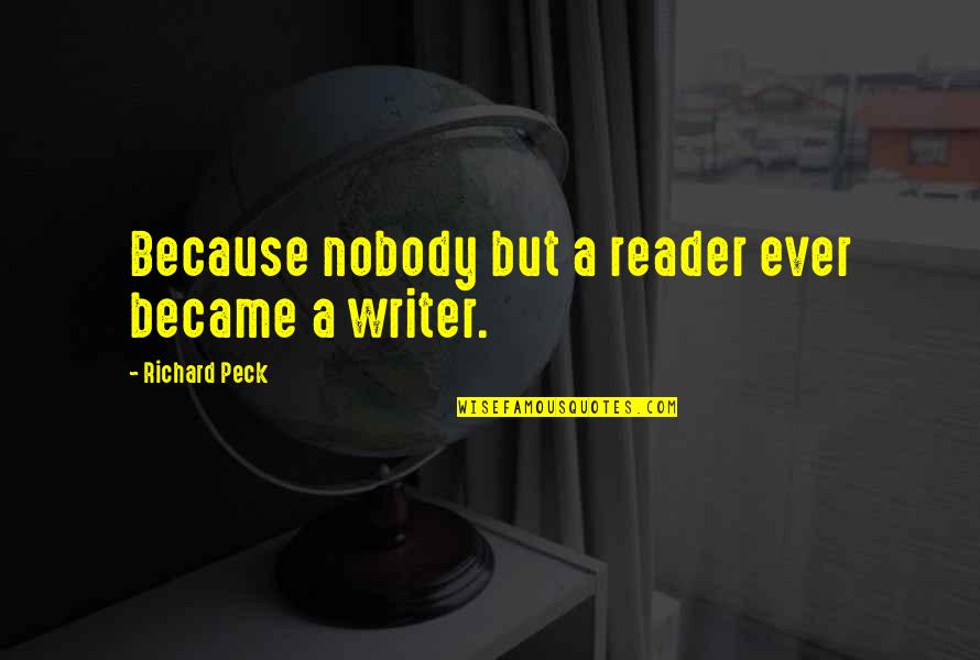 Inspirational Writer Quotes By Richard Peck: Because nobody but a reader ever became a Inspirational Writer Quotes By Richard Peck: Because nobody but a reader ever became a
