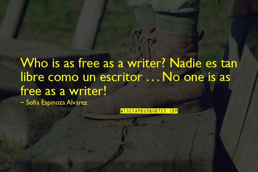 Inspirational Writer Quotes By Sofia Espinoza Alvarez: Who is as free as a writer? Nadie Inspirational Writer Quotes By Sofia Espinoza Alvarez: Who is as free as a writer? Nadie