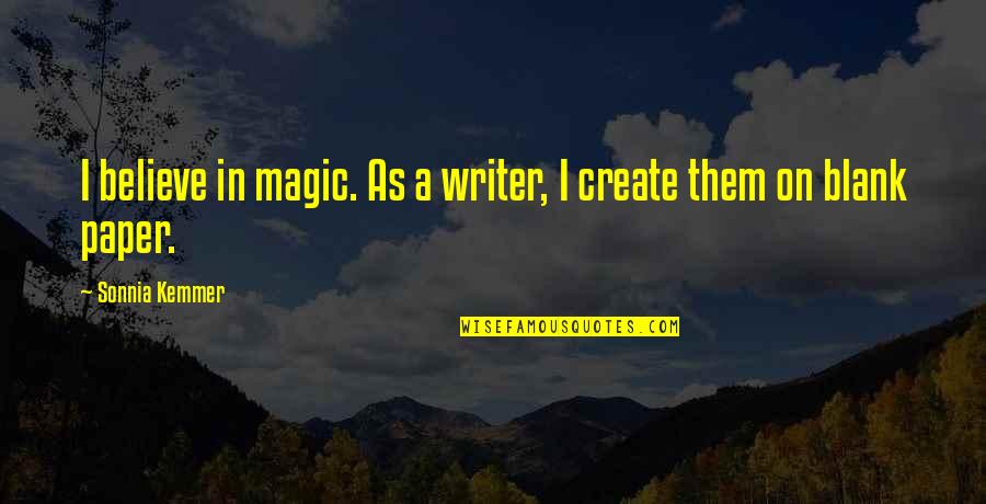 Inspirational Writer Quotes By Sonnia Kemmer: I believe in magic. As a writer, I Inspirational Writer Quotes By Sonnia Kemmer: I believe in magic. As a writer, I