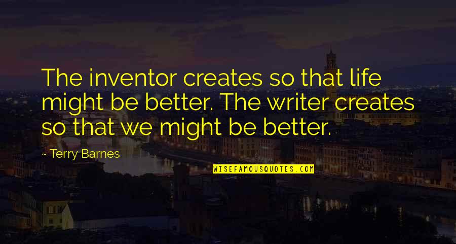 Inspirational Writer Quotes By Terry Barnes: The inventor creates so that life might be Inspirational Writer Quotes By Terry Barnes: The inventor creates so that life might be