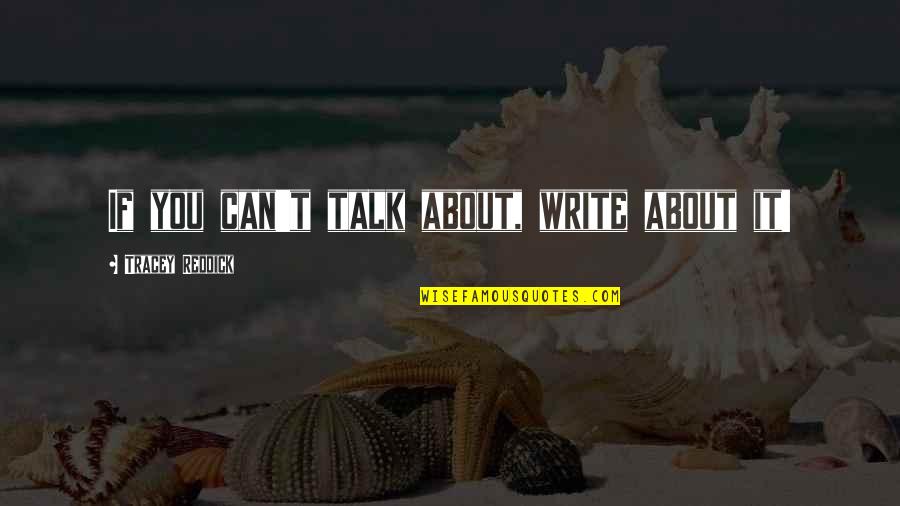 Inspirational Writer Quotes By Tracey Reddick: If you can't talk about, write about it! Inspirational Writer Quotes By Tracey Reddick: If you can't talk about, write about it!