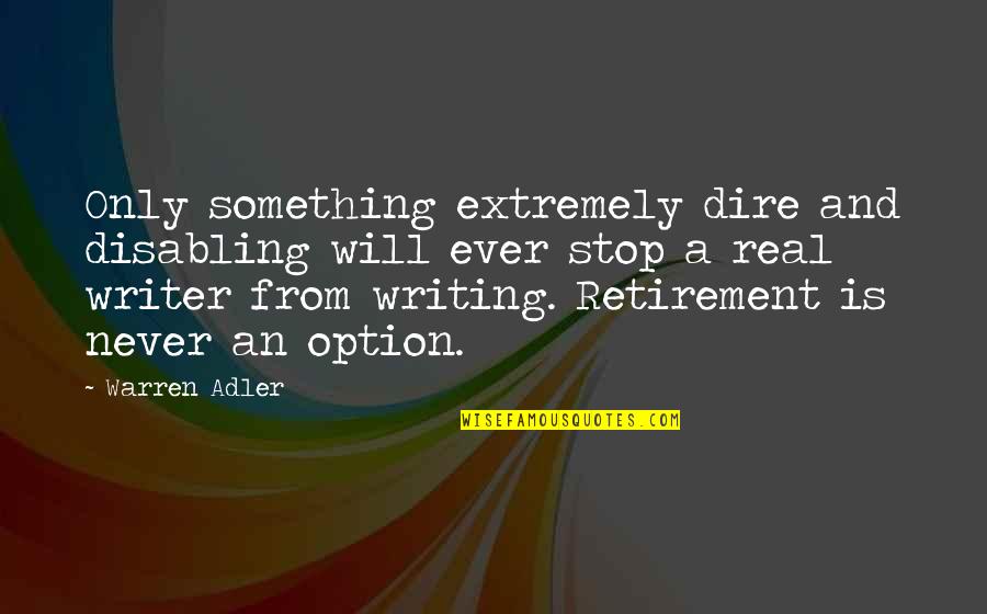 Inspirational Writer Quotes By Warren Adler: Only something extremely dire and disabling will ever Inspirational Writer Quotes By Warren Adler: Only something extremely dire and disabling will ever