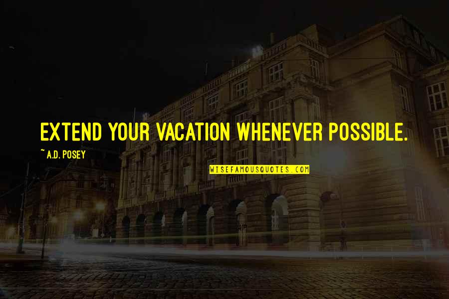 Inspirational Writing Quotes By A.D. Posey: Extend your vacation whenever possible.