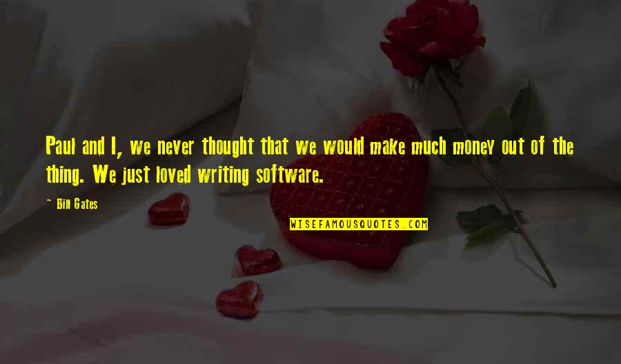 Inspirational Writing Quotes By Bill Gates: Paul and I, we never thought that we