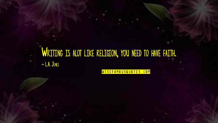 Inspirational Writing Quotes By L.A. Jones: Writing is alot like religion, you need to