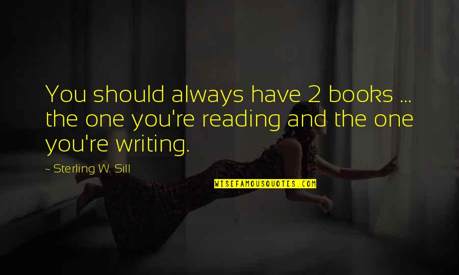 Inspirational Writing Quotes By Sterling W. Sill: You should always have 2 books ... the