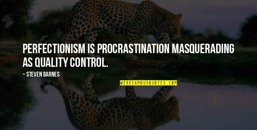 Inspirational Writing Quotes By Steven Barnes: Perfectionism is procrastination masquerading as quality control.