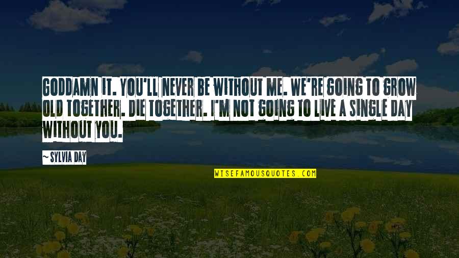 Inspirational Xc Quotes By Sylvia Day: Goddamn it. You'll never be without me. We're Inspirational Xc Quotes By Sylvia Day: Goddamn it. You'll never be without me. We're