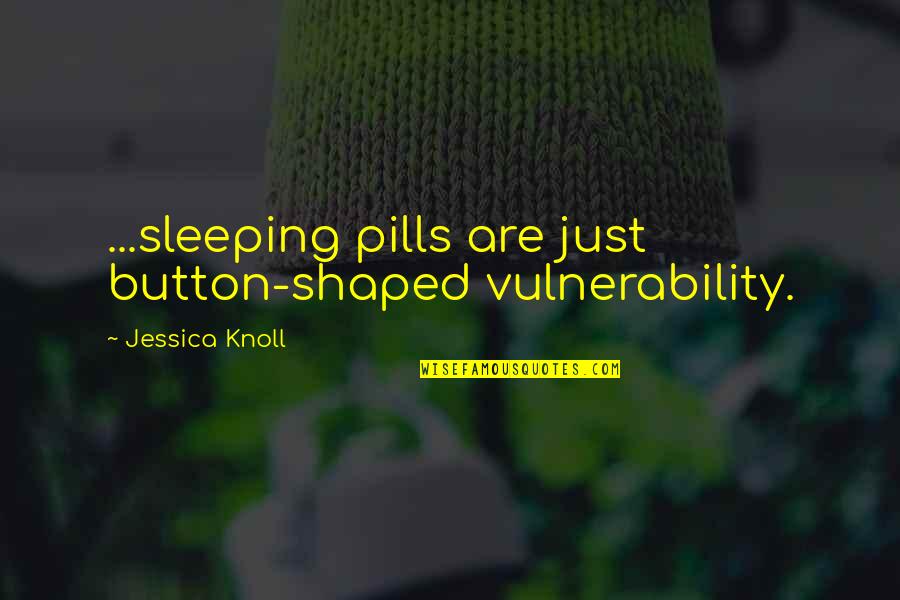 Inspirational Yiddish Quotes By Jessica Knoll: ...sleeping pills are just button-shaped vulnerability.