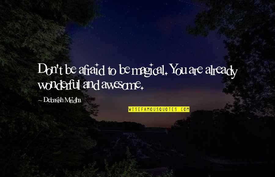 Inspirational You Are Awesome Quotes By Debasish Mridha: Don't be afraid to be magical. You are Inspirational You Are Awesome Quotes By Debasish Mridha: Don't be afraid to be magical. You are