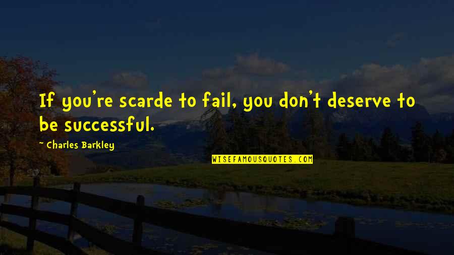 Inspirational You Deserve More Quotes By Charles Barkley: If you're scarde to fail, you don't deserve