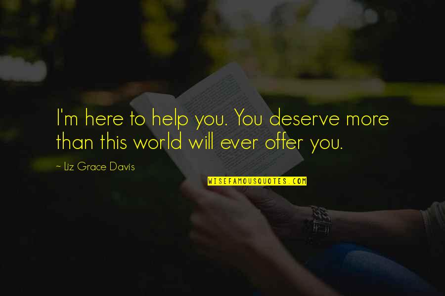 Inspirational You Deserve More Quotes By Liz Grace Davis: I'm here to help you. You deserve more