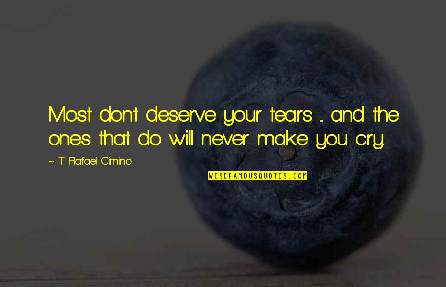 Inspirational You Deserve More Quotes By T. Rafael Cimino: Most don't deserve your tears ... and the