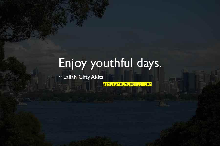 Inspirational Youthful Quotes By Lailah Gifty Akita: Enjoy youthful days.