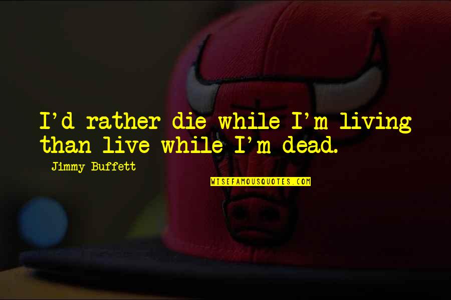 Inspirational Zombie Quotes By Jimmy Buffett: I'd rather die while I'm living than live