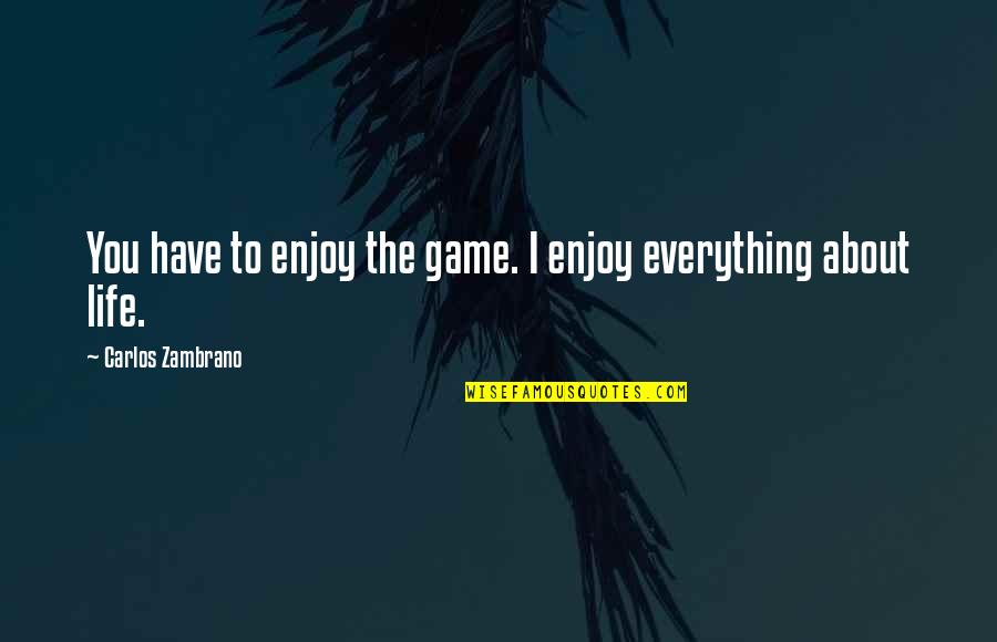 Inspirational Zoroastrian Quotes By Carlos Zambrano: You have to enjoy the game. I enjoy Inspirational Zoroastrian Quotes By Carlos Zambrano: You have to enjoy the game. I enjoy