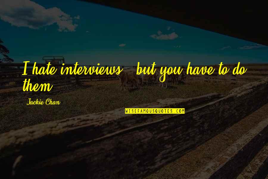 Inspirationalal Quotes By Jackie Chan: I hate interviews - but you have to Inspirationalal Quotes By Jackie Chan: I hate interviews - but you have to