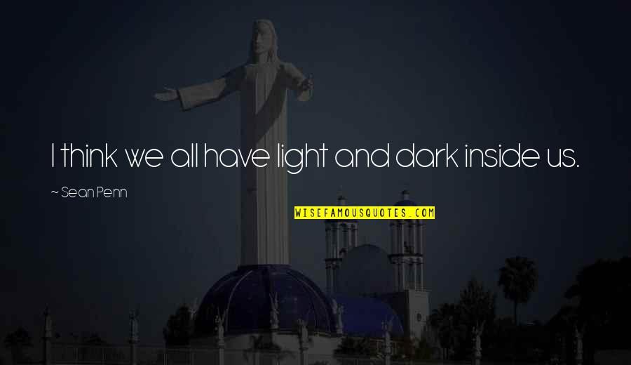 Inspirationalal Quotes By Sean Penn: I think we all have light and dark Inspirationalal Quotes By Sean Penn: I think we all have light and dark