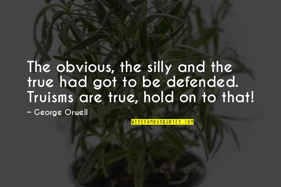 Inspirationaliration Quotes By George Orwell: The obvious, the silly and the true had Inspirationaliration Quotes By George Orwell: The obvious, the silly and the true had
