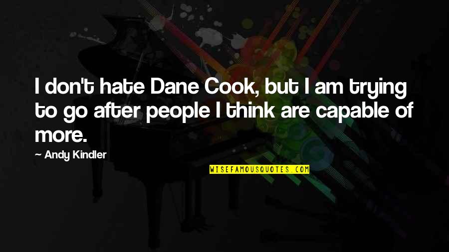 Inspirationalists Quotes By Andy Kindler: I don't hate Dane Cook, but I am