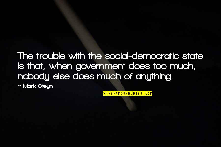 Inspirationall Quotes By Mark Steyn: The trouble with the social-democratic state is that,