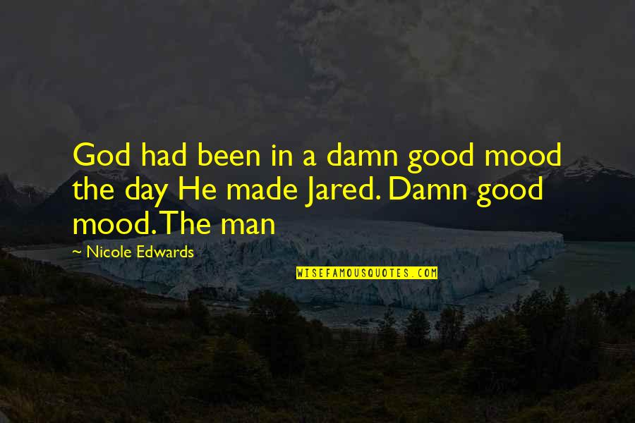 Inspirationals Quotes By Nicole Edwards: God had been in a damn good mood