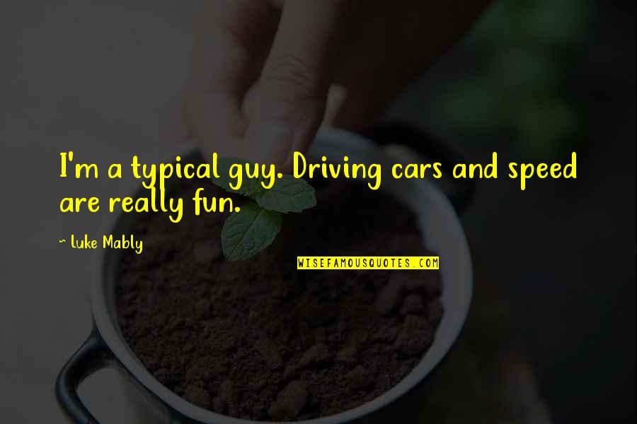 Inspirationation Quotes By Luke Mably: I'm a typical guy. Driving cars and speed