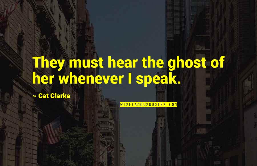 Inspirations And Innovations Quotes By Cat Clarke: They must hear the ghost of her whenever Inspirations And Innovations Quotes By Cat Clarke: They must hear the ghost of her whenever